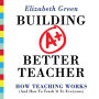 Building a Better Teacher: How Teaching Works (and How to Teach It to Everyone)