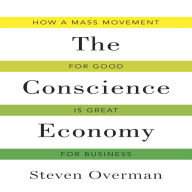 The Conscience Economy: How a Mass Movement for Good Is Great for Business