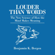 Louder Than Words: The New Science of How the Mind Makes Meaning