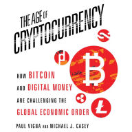 The Age of Cryptocurrency: How Bitcoin and Digital Money Are Challenging the Global Economic Order