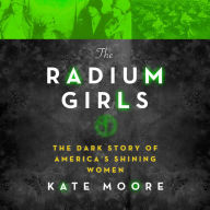 The Radium Girls: The Dark Story of America's Shining Women