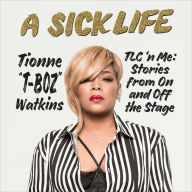 A Sick Life: TLC 'n Me: Stories from On and Off the Stage