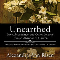 Unearthed: Love, Acceptance, and Other Lessons from an Abandoned Garden