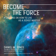 Become the Force: 9 Lessons on How to Live as a Jediist Master