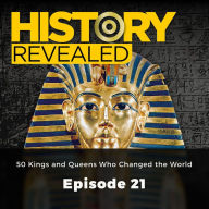 History Revealed: 50 Kings and Queens Who Changed the World : Episode 21