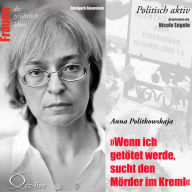 Politisch aktiv - Wenn ich getötet werde, sucht den Mörder im Kreml (Anna Politkowskaja)