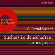 Suchers Leidenschaften: James Joyce - Eine Einführung in Leben und Werk (Szenische Lesung)