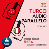 Audio Parallelo Turco: Impara il turco con 501 Frasi utilizzando l'Audio Parallelo - Volume 1