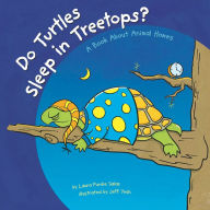 Do Turtles Sleep in Treetops?: A Book About Animal Homes