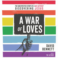 A War of Loves: The Unexpected Story of a Gay Activist Discovering Jesus