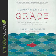 A Woman's Battle for Grace: Why God Is More Than You Expected and Everything You Need