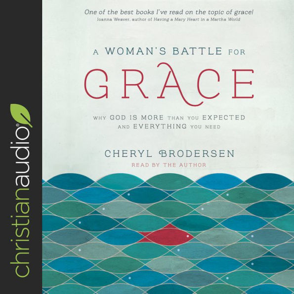 A Woman's Battle for Grace: Why God Is More Than You Expected and Everything You Need