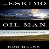 The Eskimo and The Oil Man: The Battle at the Top of the World for America's Future