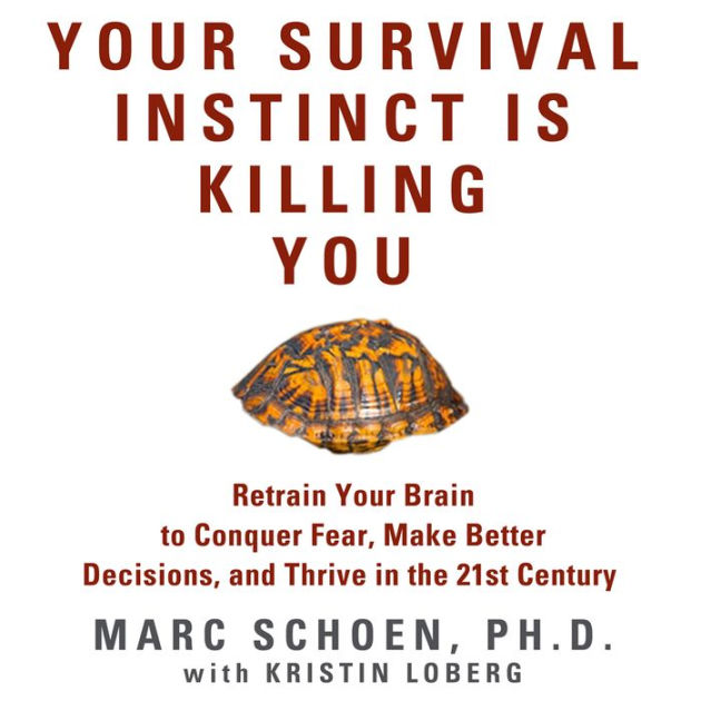 Your Survival Instinct Is Killing You: Retrain Your Brain to Conquer ...