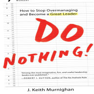 Do Nothing!: How to Stop Overmanaging and Become a Great Leader