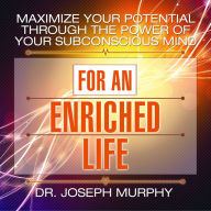 Maximize Your Potential Through the Power of Your Subconscious Mind for an Enriched Life