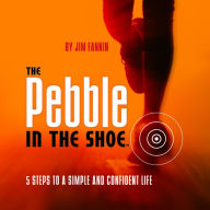 The Pebble in the Shoe: 5 Steps to a Simple Confident Life