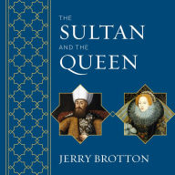 The Sultan and the Queen: The Untold Story of Elizabeth and Islam