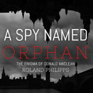 A Spy Named Orphan: The Enigma of Donald Maclean