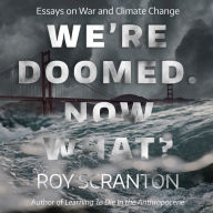 We're Doomed. Now What?: Essays on War and Climate Change