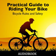 Practical Guide to Riding Your Bike - Bicycle Rules and Safety