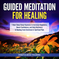 Spiritual Healing Guided Meditation: Guided 1 Hour Hypnosis to Restore Wellness & Wholeness, Cleanse Energy, & Balance Chakras