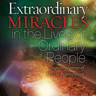 Extraordinary Miracles in the Lives of Ordinary People