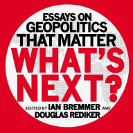 What's Next?: Essays on Geopolitics That Matter