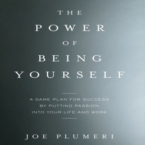 The Power of Being Yourself: A Game Plan for Success--by Putting Passion into Your Life and Work