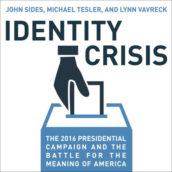 Identity Crisis: The 2016 Presidential Campaign and the Battle for the Meaning of America