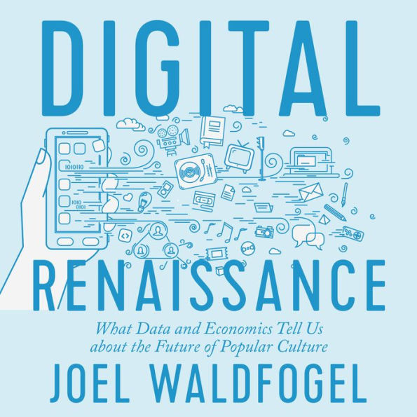 Digital Renaissance: What Data and Economics Tell Us about the Future of Popular Culture