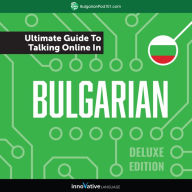 Learn Bulgarian: The Ultimate Guide to Talking Online in Bulgarian (Deluxe Edition)