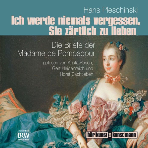 Ich werde niemals vergessen, Sie zärtlich zu lieben : Die Briefe der Madame de Pompadour (Abridged)