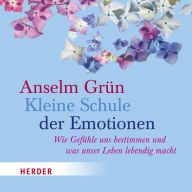 Kleine Schule der Emotionen: Wie Gefühle uns bestimmen und was unser Leben lebendig macht - gelesen von Helmut Mooshammer (Abridged)