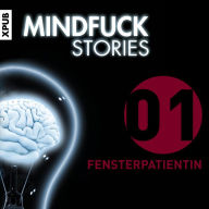 Mindfuck Stories - Folge 1: Fensterpatientin (Abridged)