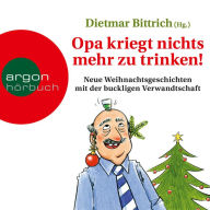 Opa kriegt nichts mehr zu trinken! - Neue Weihnachtsgeschichten mit der buckligen Verwandtschaft (Ungekürzt)