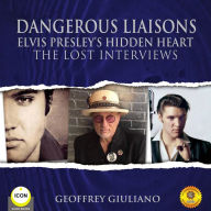 Dangerous Liaisons: Elvis Presley's Hidden Heart: The Lost Interviews