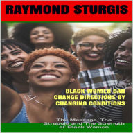 Black Women Can Change Directions by Changing Conditions: The Message, The Struggle and The Strength of Black Women