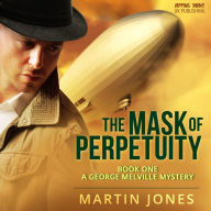 The Mask of Perpetuity: A George Melville Mystery