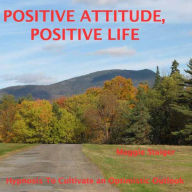 Positive Attitude, Positive Life: Hypnosis To Cultivate An Optimistic Outlook