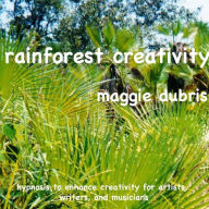 Rainforest Creativity: Hypnosis To Enhance Creativity For Artists, Writers, And Musicians