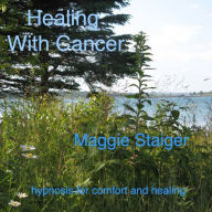 Healing With Cancer: Hypnosis For Comfort And Healing