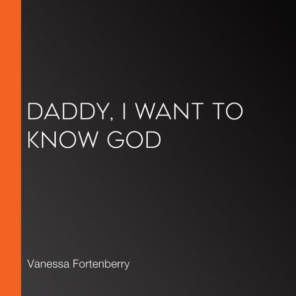 Daddy, I Want to Know God