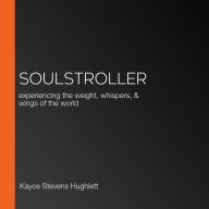 SoulStroller: experiencing the weight, whispers, & wings of the world