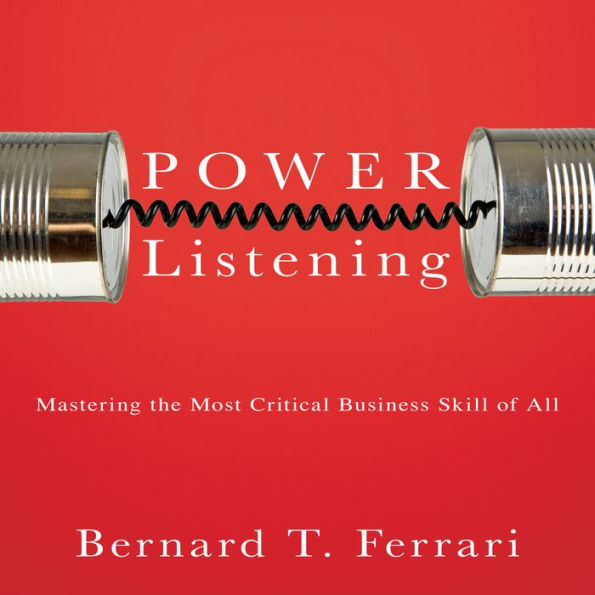 Power Listening: Mastering the Most Critical Business Skill of All