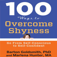 100 Ways to Overcome Shyness: Go From Self-Conscious to Self-Confident