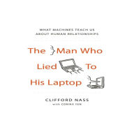 The Man Who Lied to His Laptop: What Machines Teach Us About Human Relationships