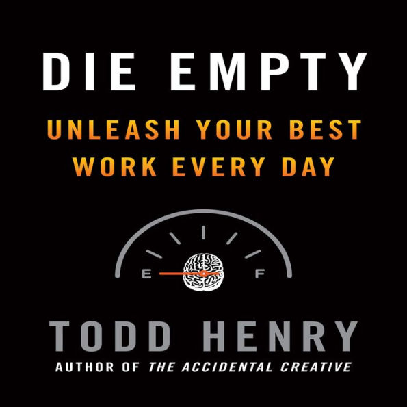 Die Empty: Unleash Your Best Work Every Day