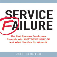 Service Failure: The Real Reasons Employees Struggle with Customer Service and What You Can Do About It