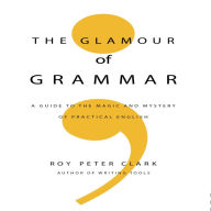 The Glamour of Grammar: A Guide to the Magic and Mystery of Practical English